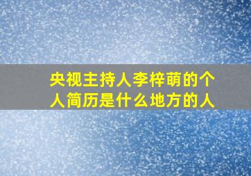 央视主持人李梓萌的个人简历是什么地方的人