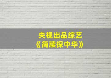 央视出品综艺《简牍探中华》