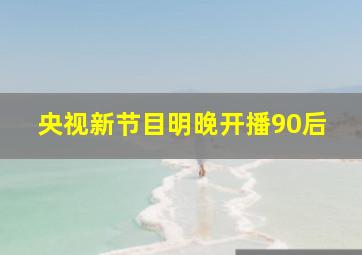 央视新节目明晚开播90后