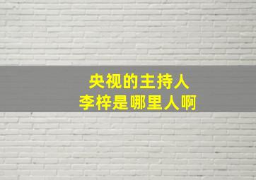 央视的主持人李梓是哪里人啊