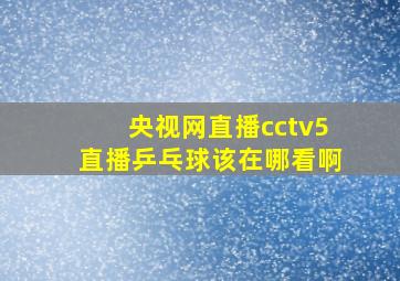 央视网直播cctv5直播乒乓球该在哪看啊