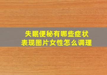 失眠便秘有哪些症状表现图片女性怎么调理