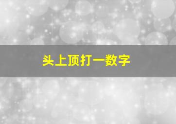 头上顶打一数字