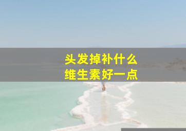 头发掉补什么维生素好一点