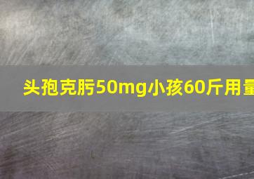 头孢克肟50mg小孩60斤用量