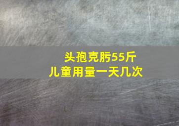 头孢克肟55斤儿童用量一天几次