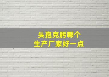 头孢克肟哪个生产厂家好一点