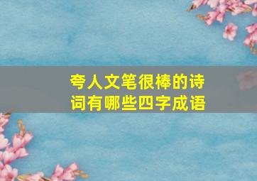 夸人文笔很棒的诗词有哪些四字成语