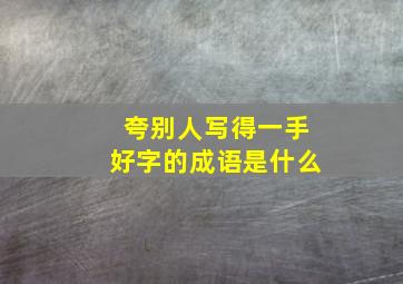 夸别人写得一手好字的成语是什么