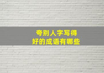 夸别人字写得好的成语有哪些