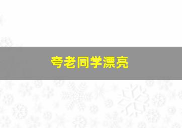 夸老同学漂亮