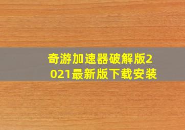 奇游加速器破解版2021最新版下载安装