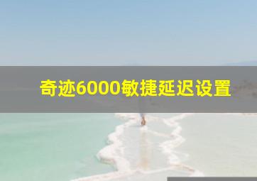 奇迹6000敏捷延迟设置