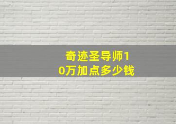 奇迹圣导师10万加点多少钱