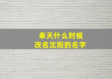 奉天什么时候改名沈阳的名字