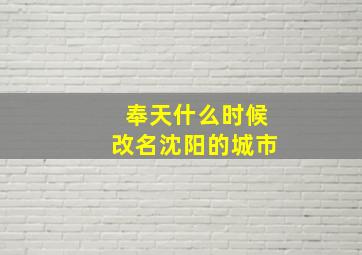 奉天什么时候改名沈阳的城市