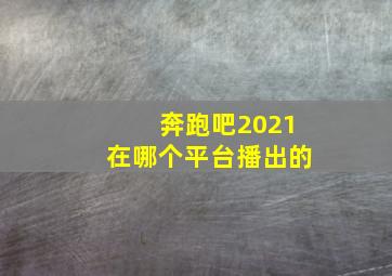 奔跑吧2021在哪个平台播出的