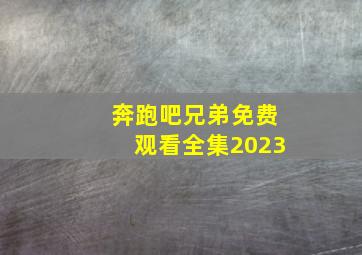 奔跑吧兄弟免费观看全集2023