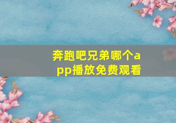 奔跑吧兄弟哪个app播放免费观看