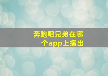 奔跑吧兄弟在哪个app上播出