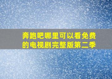 奔跑吧哪里可以看免费的电视剧完整版第二季