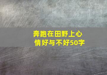 奔跑在田野上心情好与不好50字