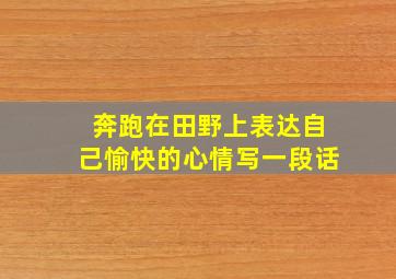 奔跑在田野上表达自己愉快的心情写一段话