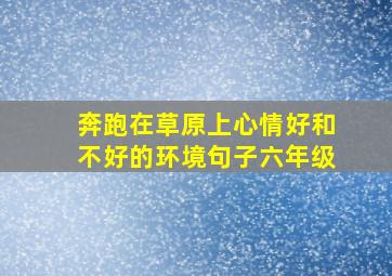 奔跑在草原上心情好和不好的环境句子六年级