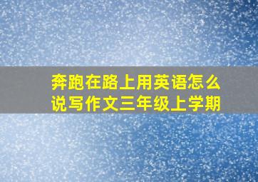 奔跑在路上用英语怎么说写作文三年级上学期