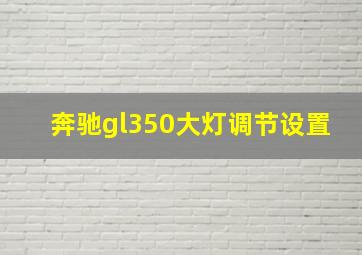 奔驰gl350大灯调节设置