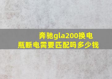 奔驰gla200换电瓶断电需要匹配吗多少钱