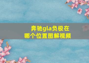 奔驰gla负极在哪个位置图解视频