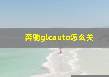 奔驰glcauto怎么关