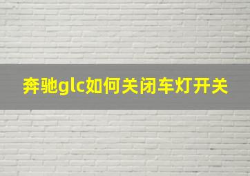 奔驰glc如何关闭车灯开关