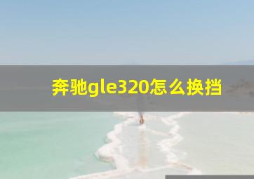 奔驰gle320怎么换挡