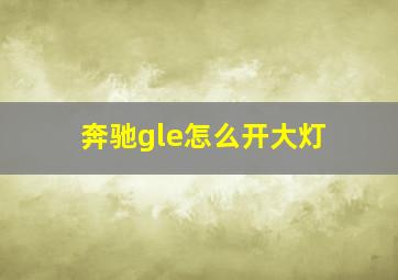 奔驰gle怎么开大灯