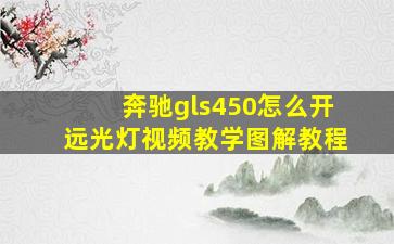 奔驰gls450怎么开远光灯视频教学图解教程