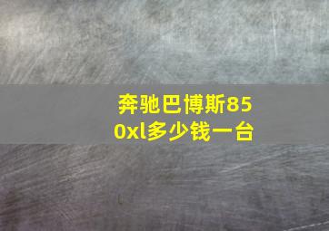 奔驰巴博斯850xl多少钱一台