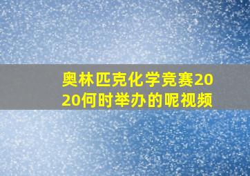 奥林匹克化学竞赛2020何时举办的呢视频