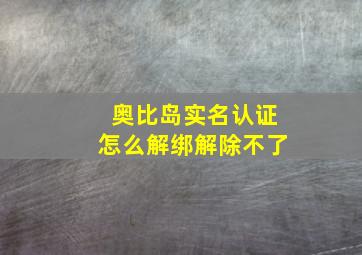 奥比岛实名认证怎么解绑解除不了