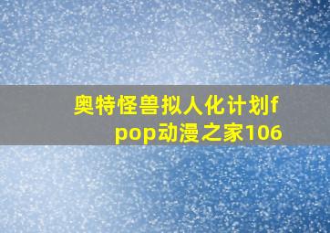 奥特怪兽拟人化计划fpop动漫之家106