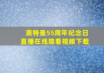 奥特曼55周年纪念日直播在线观看视频下载