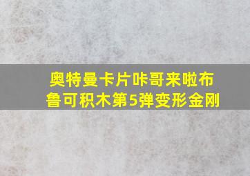 奥特曼卡片咔哥来啦布鲁可积木第5弹变形金刚