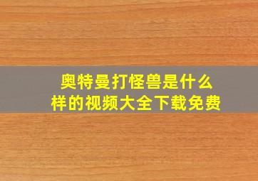 奥特曼打怪兽是什么样的视频大全下载免费