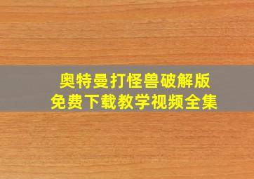 奥特曼打怪兽破解版免费下载教学视频全集