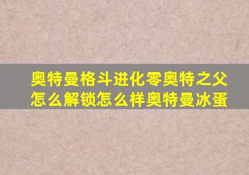 奥特曼格斗进化零奥特之父怎么解锁怎么样奥特曼冰蛋