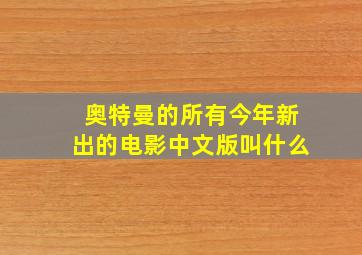 奥特曼的所有今年新出的电影中文版叫什么