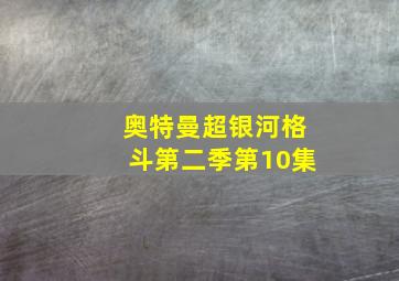 奥特曼超银河格斗第二季第10集