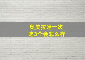 奥美拉唑一次吃3个会怎么样