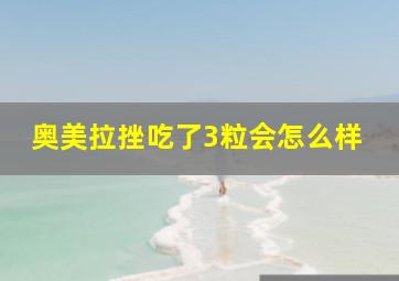 奥美拉挫吃了3粒会怎么样